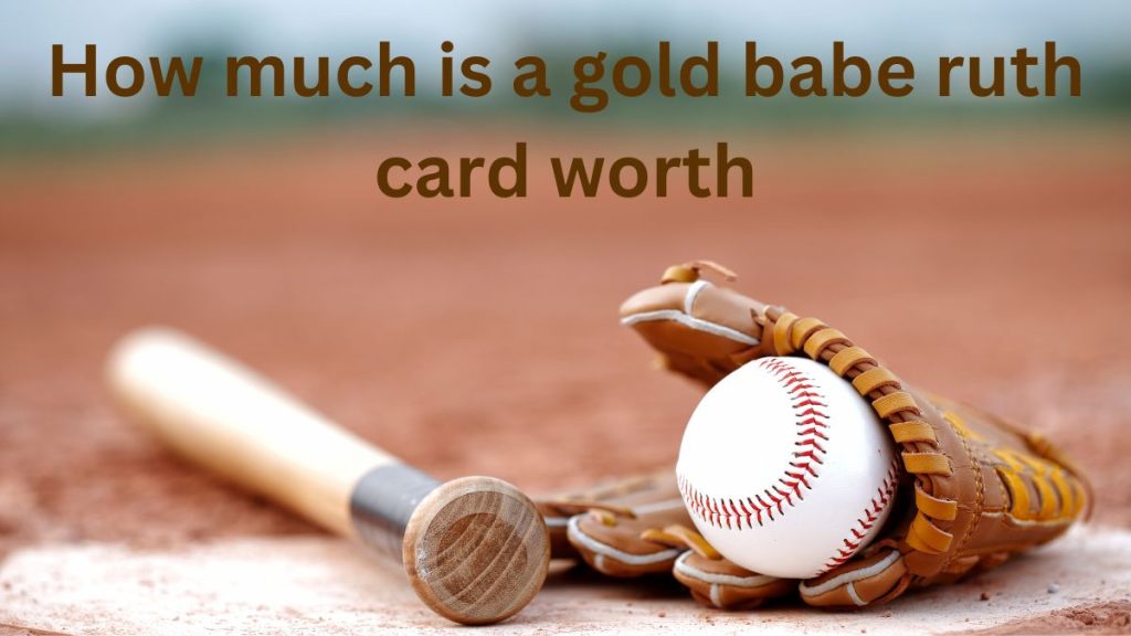How much is a gold babe ruth card worth 1
