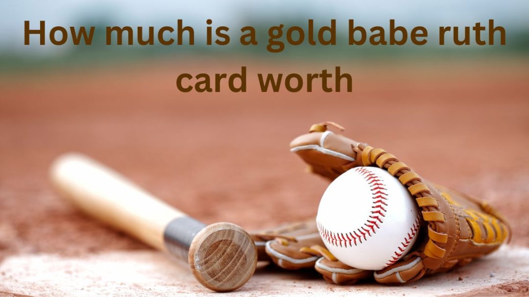 How Much Is A Gold Babe Ruth Card Worth - July 2026
