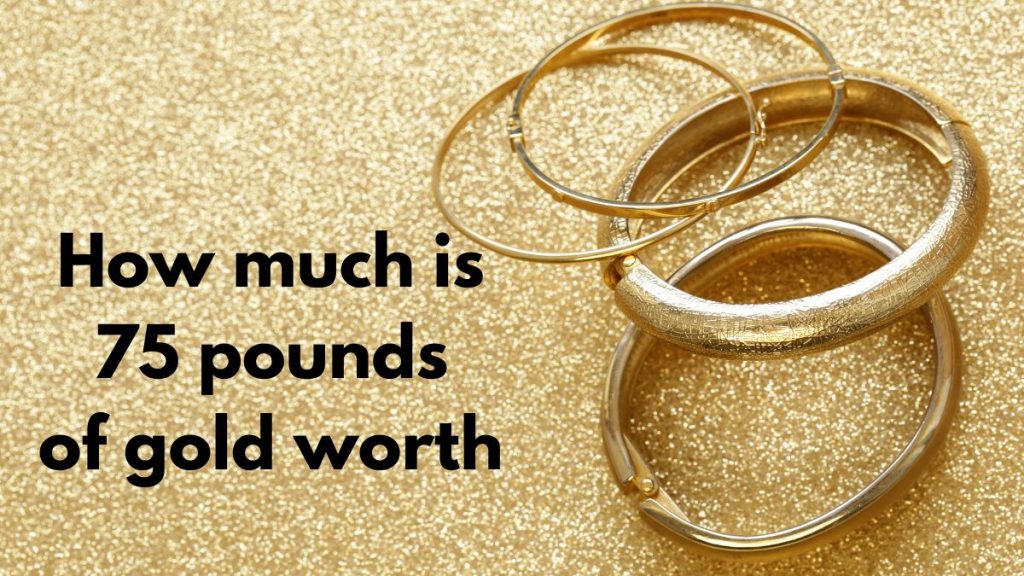 How much is 75 pounds of gold worth