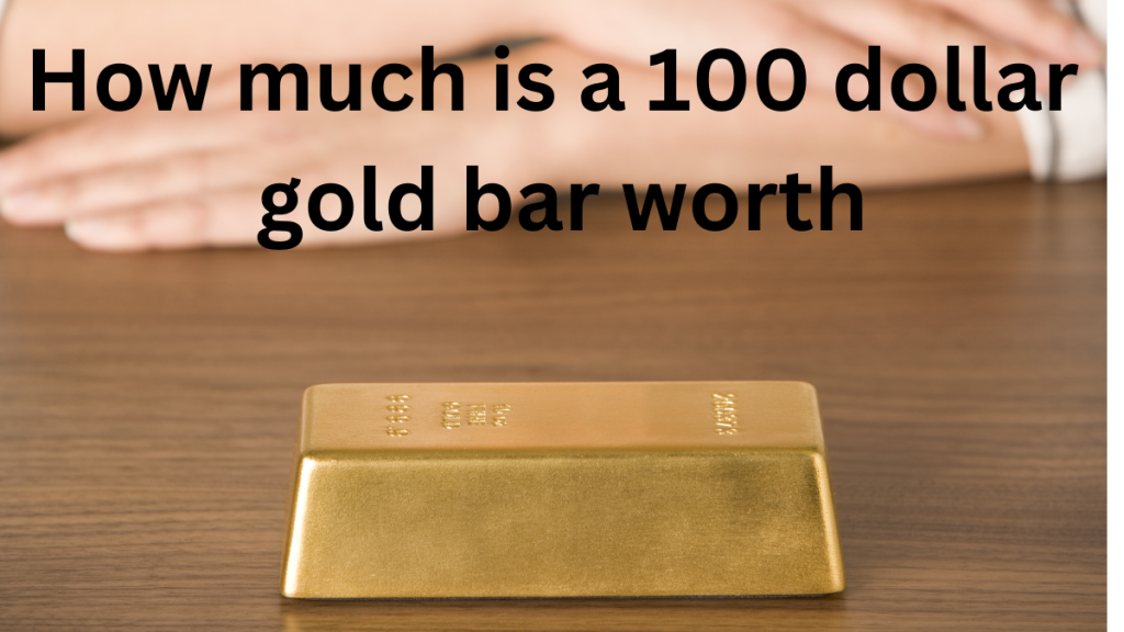 How much is a 100 dollar gold bar worth