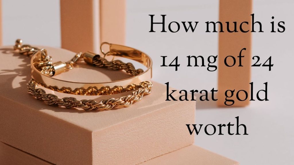 How much is 14 mg of 24 karat gold worth 1
